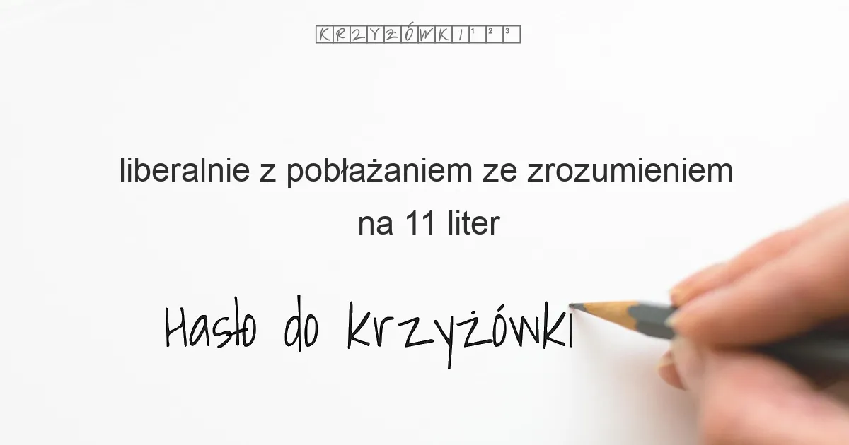 liberalnie  z pobłażaniem  ze zrozumieniem - krzyżówka