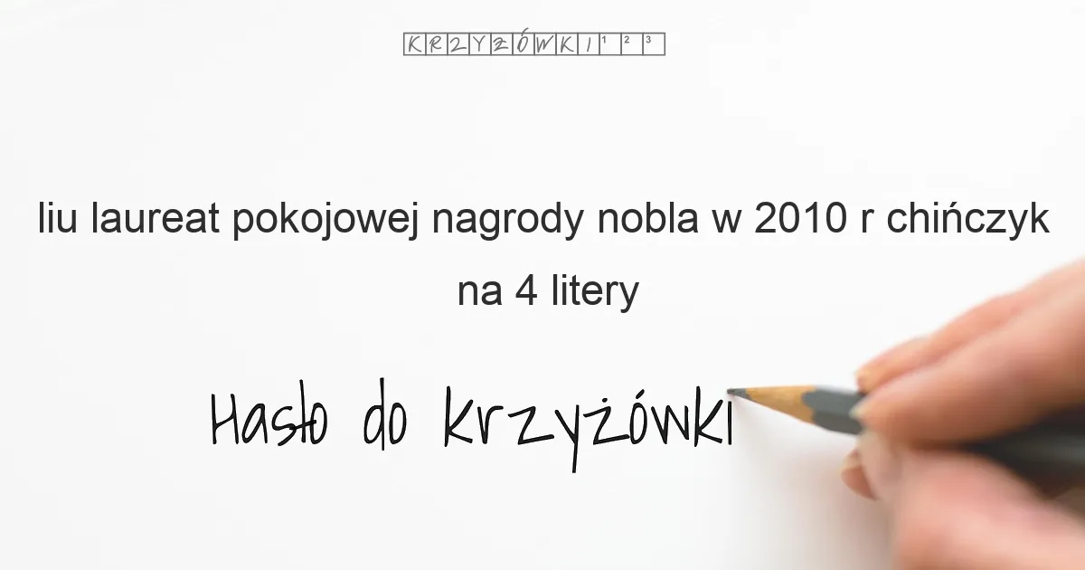 liu laureat pokojowej nagrody nobla w 2010 r chińczyk - krzyżówka liu laureat pokojowej nagrody nobla w 2010 r chińczyk - krzyżówka