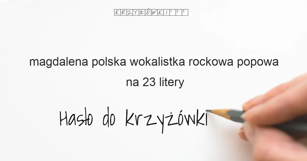 magdalena polska wokalistka rockowa popowa na 23 litery - Hasło do krzyżówki