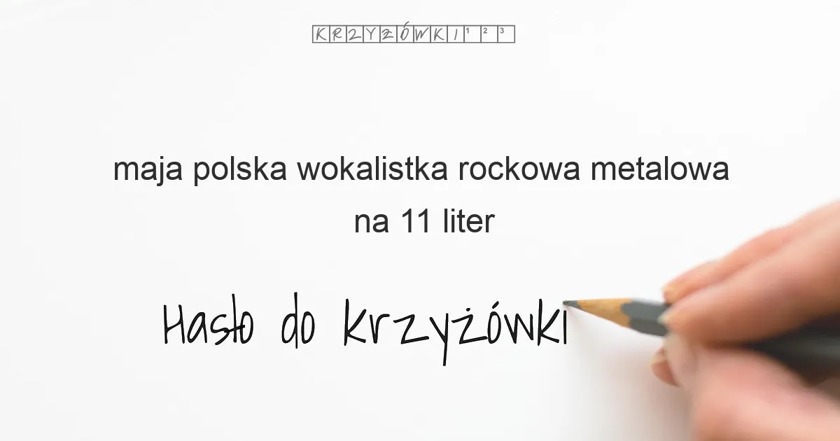 maja polska wokalistka rockowa metalowa na 11 liter - Hasło do krzyżówki