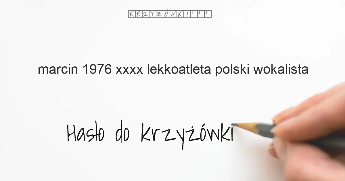 Marcin 1976 xxxx  lekkoatleta polski  wokalista - krzyżówka