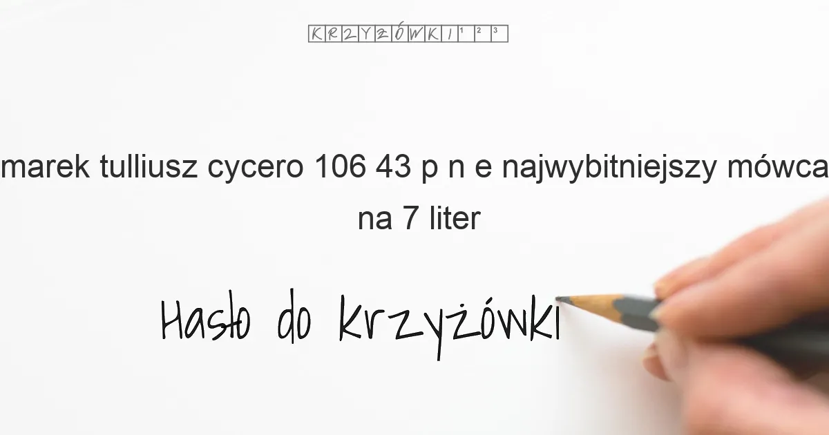 Marek Tulliusz Cycero 106 43 p n e   najwybitniejszy mówca rzymski - krzyżówka