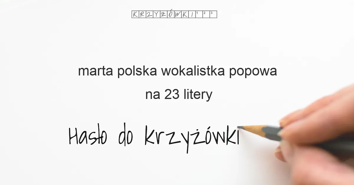 marta polska wokalistka popowa na 23 litery - Hasło do krzyżówki marta polska wokalistka popowa na 23 litery - Hasło do krzyżówki