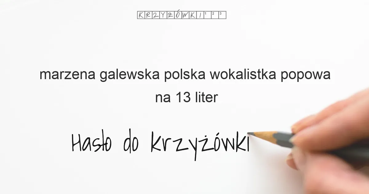 marzena galewska polska wokalistka popowa na 13 liter - Hasło do krzyżówki marzena galewska polska wokalistka popowa na 13 liter - Hasło do krzyżówki