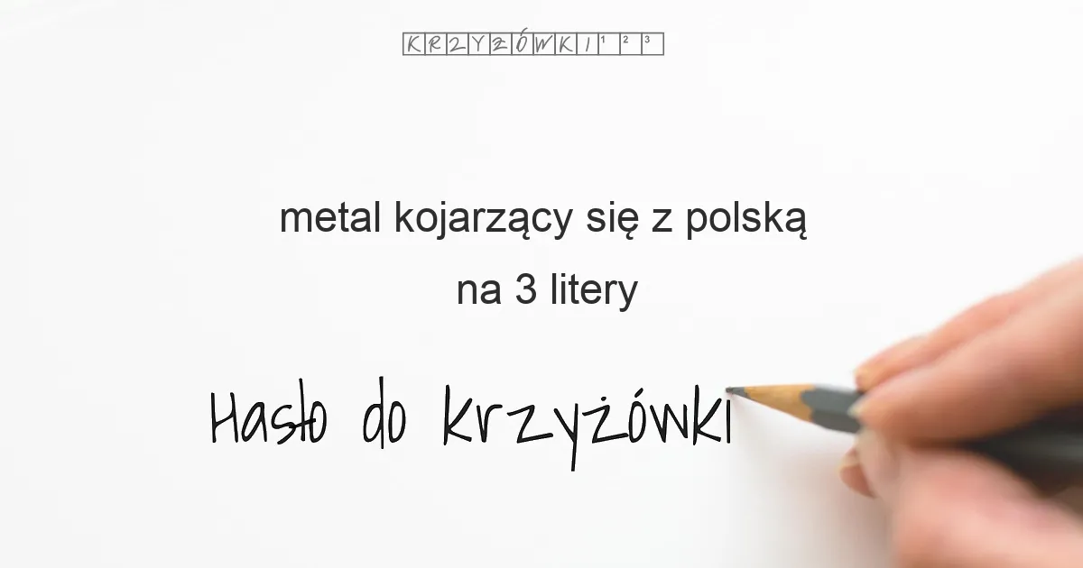 metal kojarzący się z polską na 3 litery - Hasło do krzyżówki metal kojarzący się z polską na 3 litery - Hasło do krzyżówki