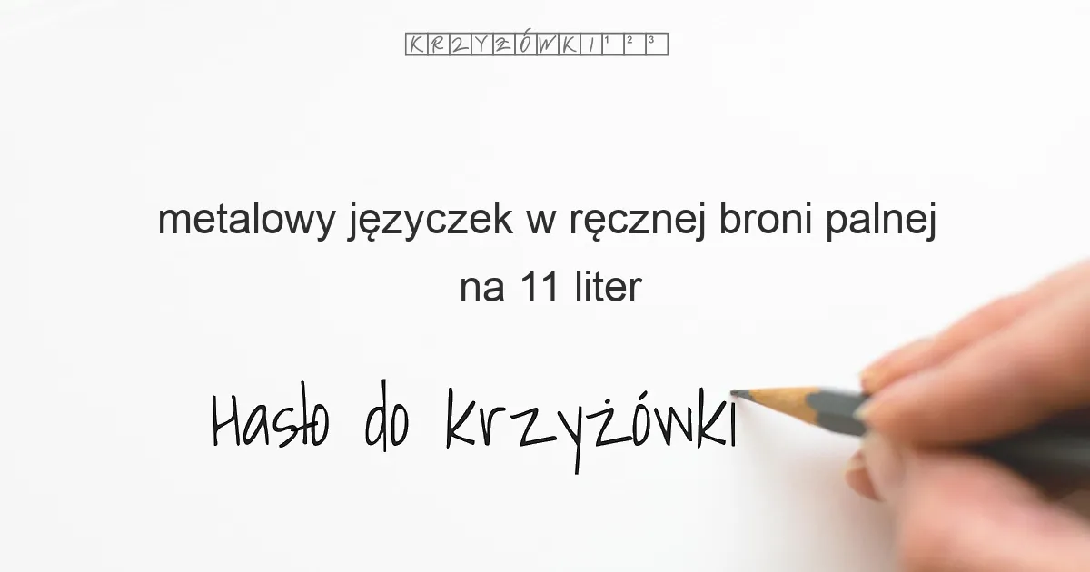 metalowy języczek w ręcznej broni palnej na 11 liter - Hasło do krzyżówki metalowy języczek w ręcznej broni palnej na 11 liter - Hasło do krzyżówki