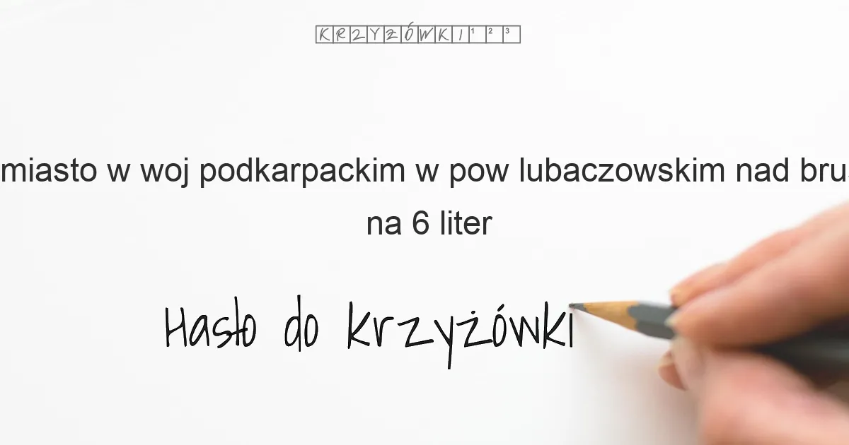 miasto w woj podkarpackim w pow lubaczowskim nad brusienką na 6 liter - Hasło do krzyżówki miasto w woj podkarpackim w pow lubaczowskim nad brusienką na 6 liter - Hasło do krzyżówki