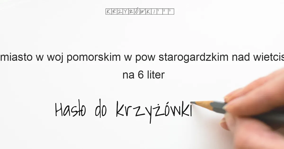 miasto w woj pomorskim w pow starogardzkim nad wietcisą na 6 liter - Hasło do krzyżówki