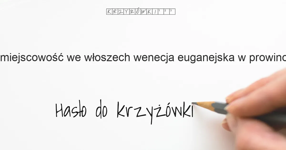 miejscowość we Włoszech, (Wenecja Euganejska), w prowincji Treviso. - krzyżówka - Hasło do krzyżówki miejscowość we Włoszech, (Wenecja Euganejska), w prowincji Treviso. - krzyżówka - Hasło do krzyżówki