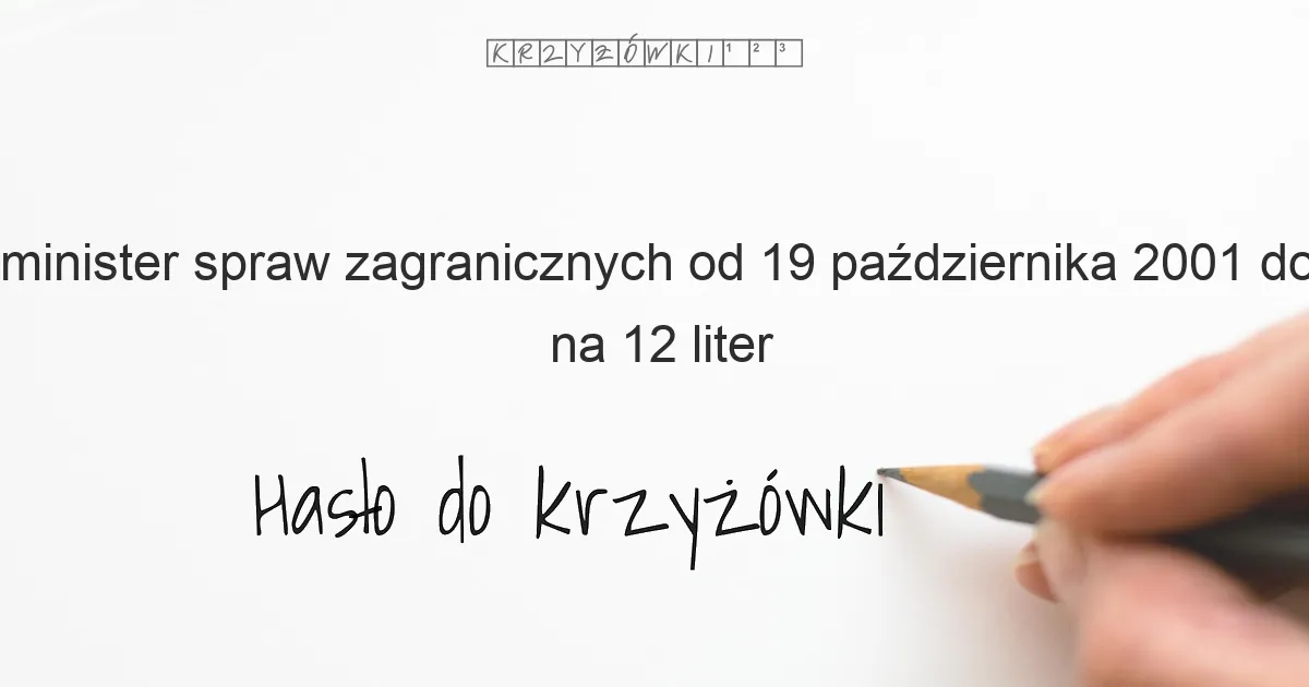 minister spraw zagranicznych od 19 października 2001 do 4 stycznia 2005 - krzyżówka