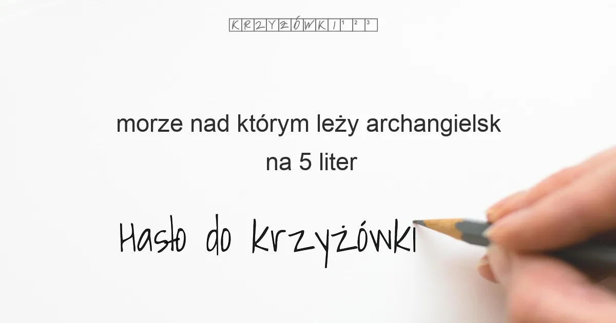 Morze  nad którym leży Archangielsk - krzyżówka