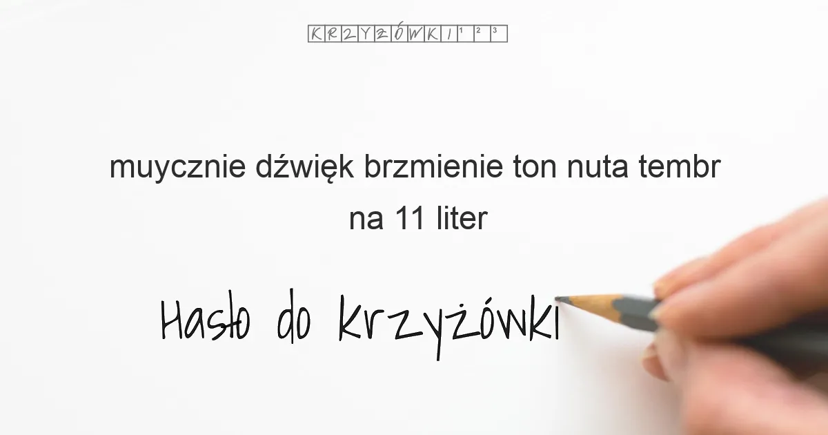 muycznie dźwięk brzmienie ton nuta tembr na 11 liter - Hasło do krzyżówki muycznie dźwięk brzmienie ton nuta tembr na 11 liter - Hasło do krzyżówki