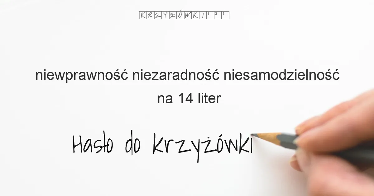 niewprawność niezaradność niesamodzielność na 14 liter - Hasło do krzyżówki niewprawność niezaradność niesamodzielność na 14 liter - Hasło do krzyżówki