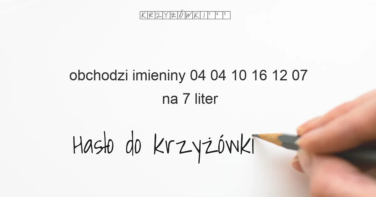 obchodzi imieniny 04 04 10 16 12 07 - krzyżówka