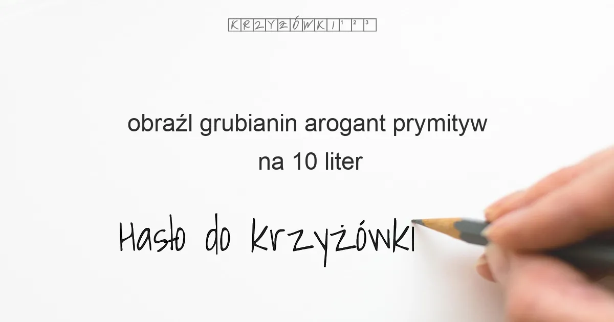 obraźl  grubianin  arogant  prymityw - krzyżówka