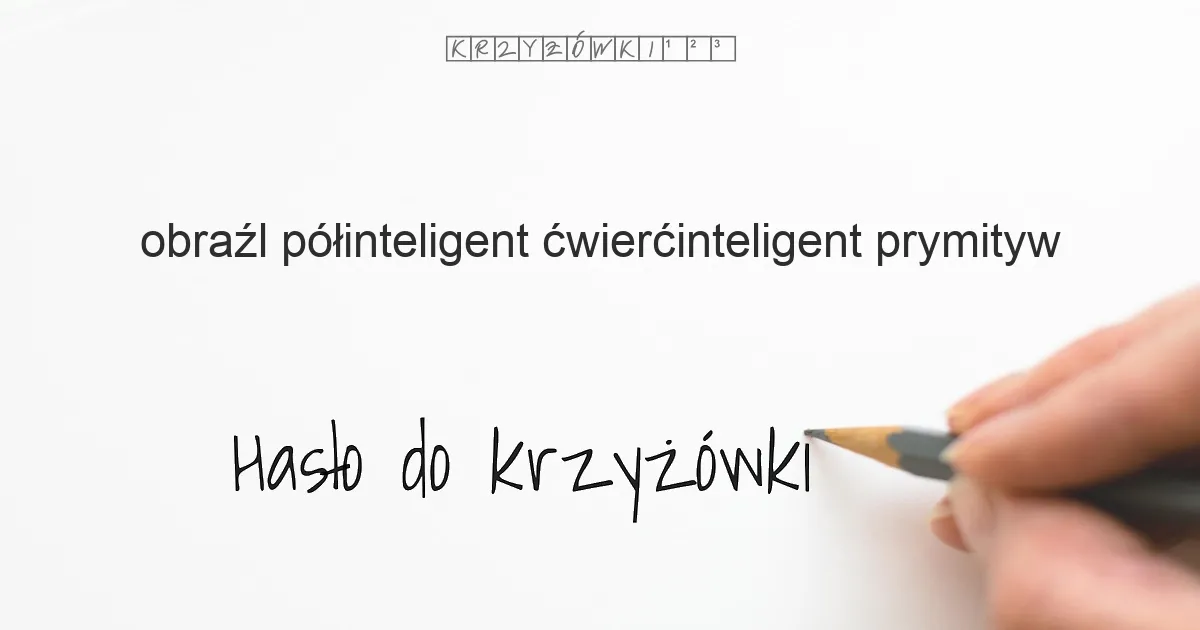 obraźl  półinteligent  ćwierćinteligent  prymityw - krzyżówka