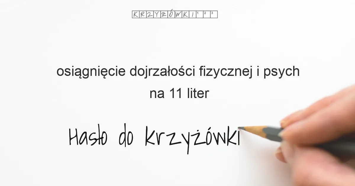 osiągnięcie dojrzałości fizycznej i psych  - krzyżówka