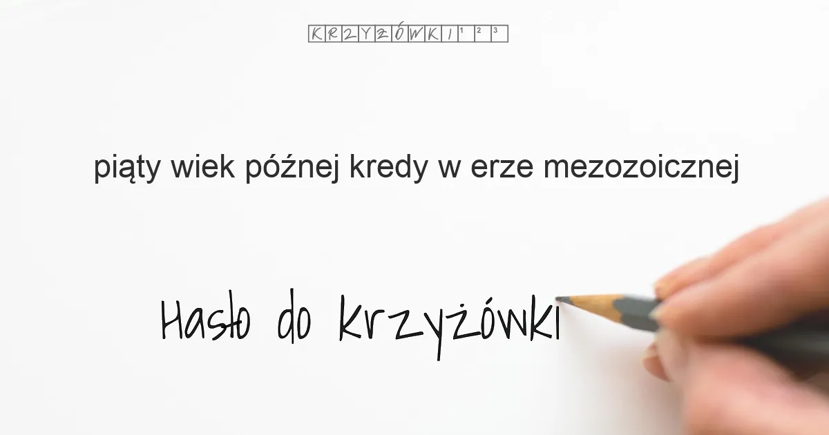 piąty wiek późnej kredy w erze mezozoicznej - krzyżówka - Hasło do krzyżówki piąty wiek późnej kredy w erze mezozoicznej - krzyżówka - Hasło do krzyżówki