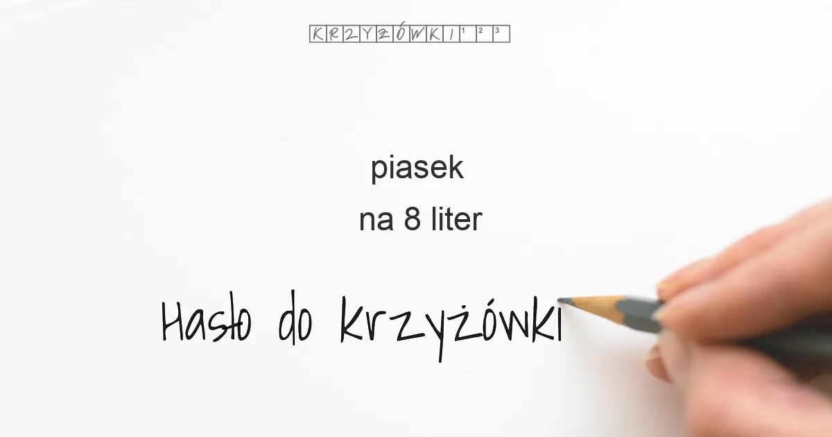 piasek na 8 liter - Hasło do krzyżówki piasek na 8 liter - Hasło do krzyżówki
