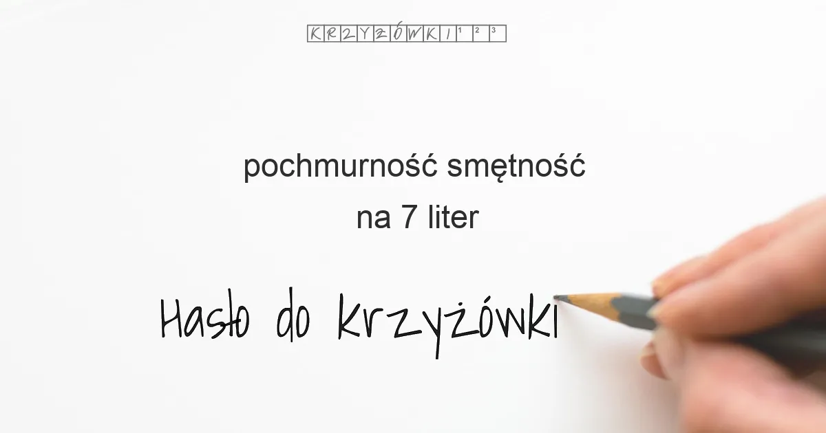 pochmurność smętność na 7 liter - Hasło do krzyżówki pochmurność smętność na 7 liter - Hasło do krzyżówki