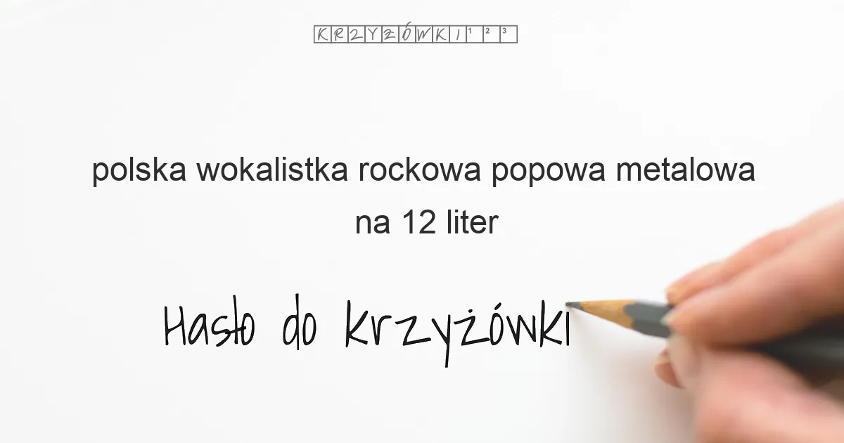 polska wokalistka rockowa popowa metalowa na 12 liter - Hasło do krzyżówki