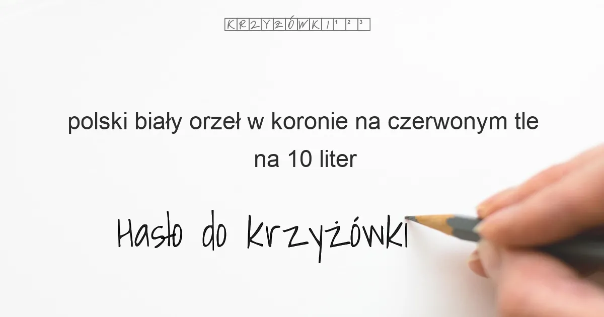 polski biały orzeł w koronie na czerwonym tle na 10 liter - Hasło do krzyżówki polski biały orzeł w koronie na czerwonym tle na 10 liter - Hasło do krzyżówki