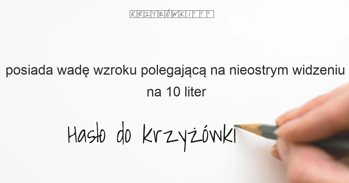 posiada wadę wzroku polegającą na nieostrym widzeniu - krzyżówka
