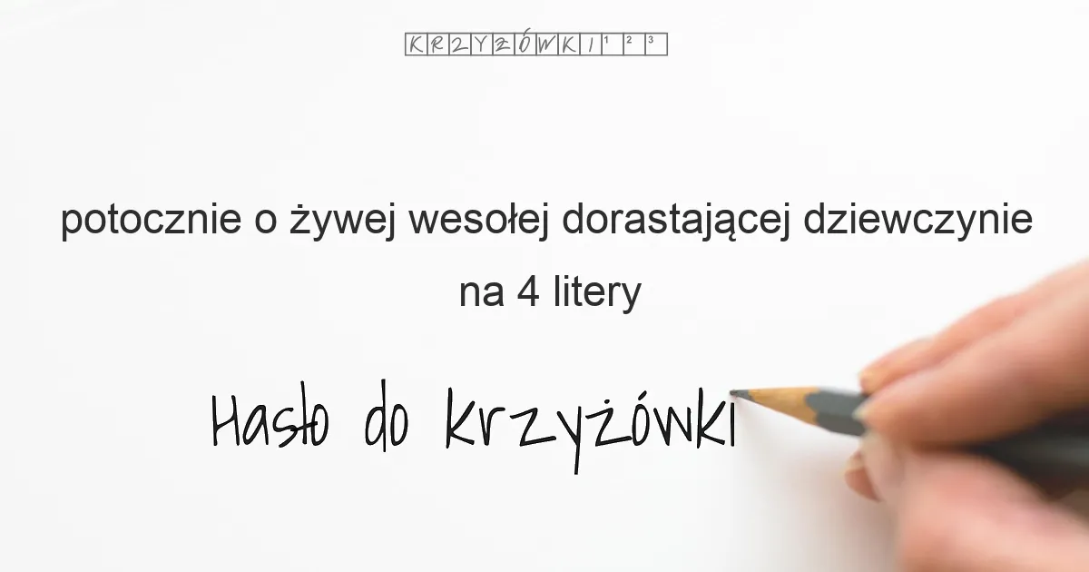potocznie o żywej  wesołej  dorastającej dziewczynie - krzyżówka