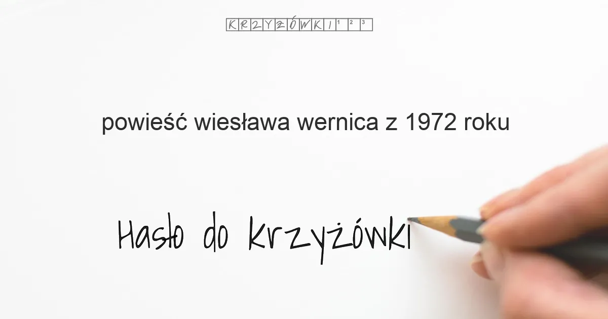 powieść Wiesława Wernica z 1972 roku - krzyżówka - Hasło do krzyżówki powieść Wiesława Wernica z 1972 roku - krzyżówka - Hasło do krzyżówki