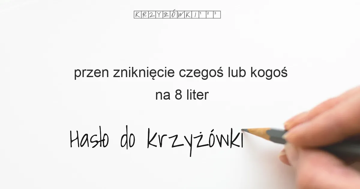 przen zniknięcie czegoś lub kogoś na 8 liter - Hasło do krzyżówki przen zniknięcie czegoś lub kogoś na 8 liter - Hasło do krzyżówki