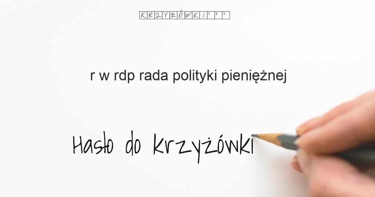 R w RDP (Rada Polityki Pieniężnej) - krzyżówka - Hasło do krzyżówki R w RDP (Rada Polityki Pieniężnej) - krzyżówka - Hasło do krzyżówki