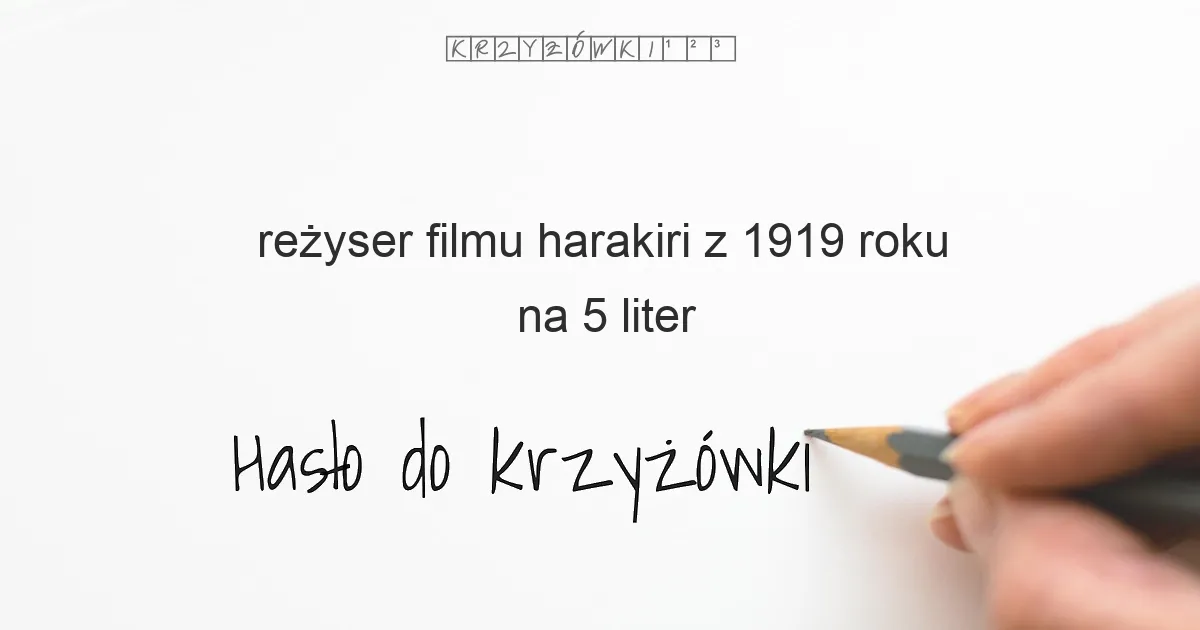 reżyser filmu harakiri z 1919 roku na 5 liter - Hasło do krzyżówki reżyser filmu harakiri z 1919 roku na 5 liter - Hasło do krzyżówki