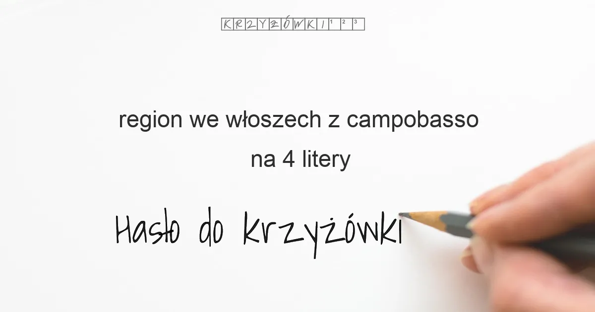 region we włoszech z campobasso na 4 litery - Hasło do krzyżówki region we włoszech z campobasso na 4 litery - Hasło do krzyżówki