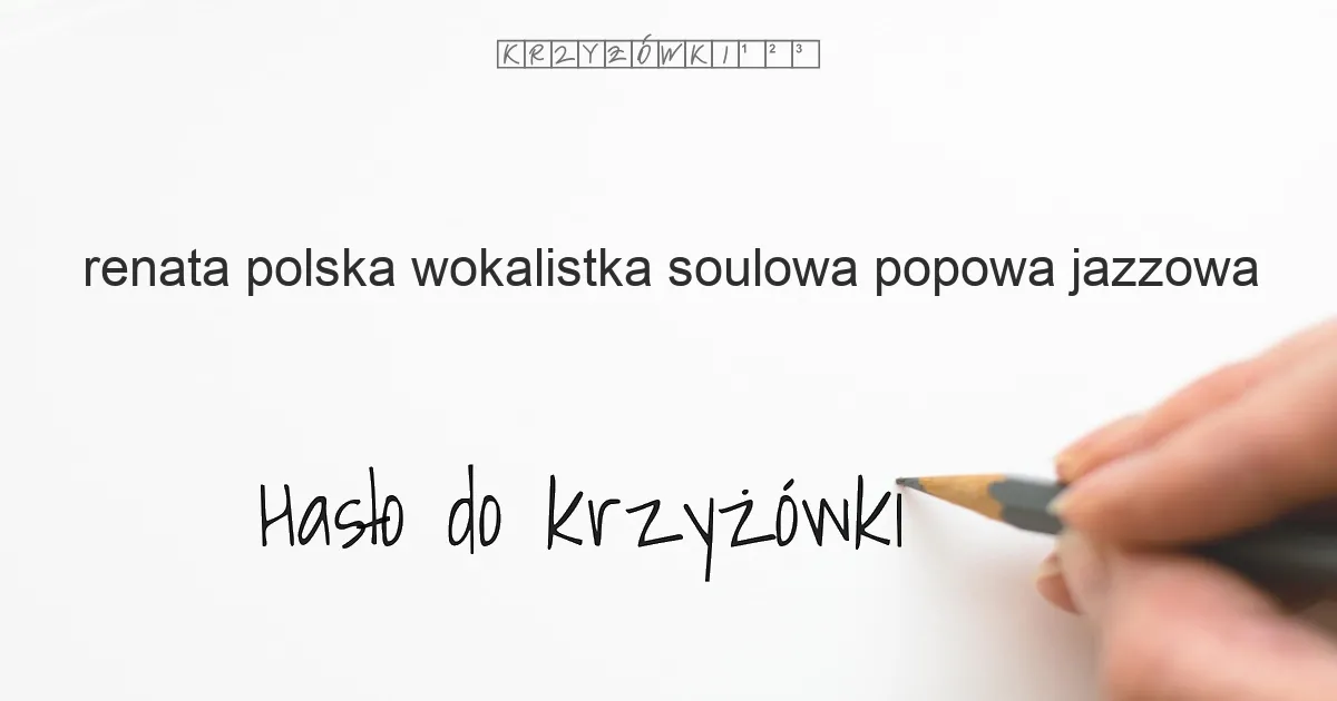 Renata, polska wokalistka soulowa, popowa, jazzowa - krzyżówka - Hasło do krzyżówki Renata, polska wokalistka soulowa, popowa, jazzowa - krzyżówka - Hasło do krzyżówki