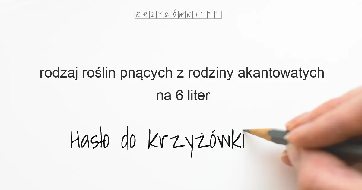 rodzaj roślin pnących z rodziny akantowatych na 6 liter - Hasło do krzyżówki rodzaj roślin pnących z rodziny akantowatych na 6 liter - Hasło do krzyżówki