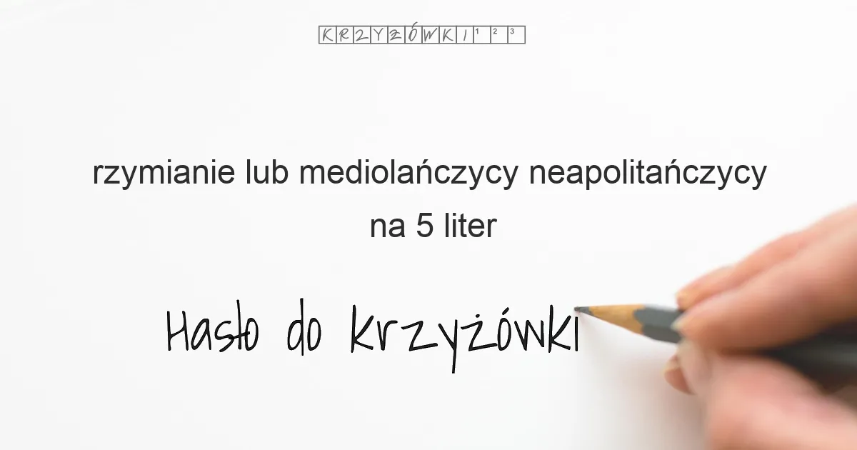rzymianie lub mediolańczycy  neapolitańczycy - krzyżówka