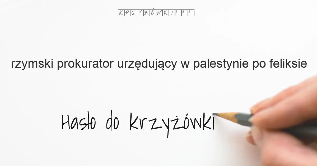 rzymski prokurator urzędujący w Palestynie po Feliksie - krzyżówka