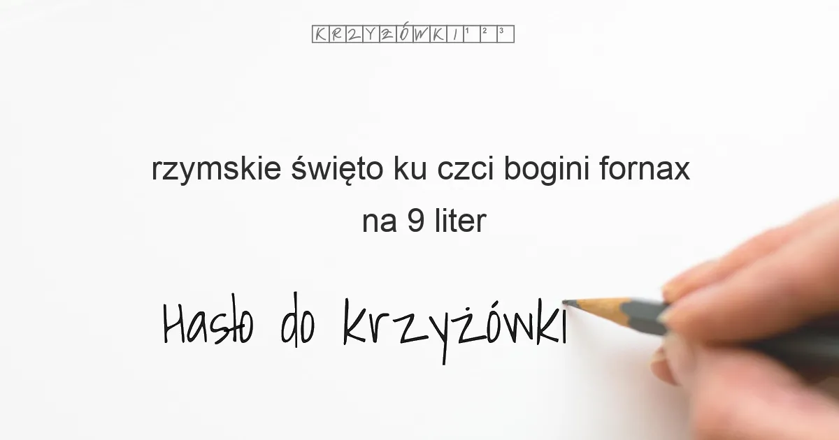 rzymskie święto ku czci bogini fornax na 9 liter - Hasło do krzyżówki