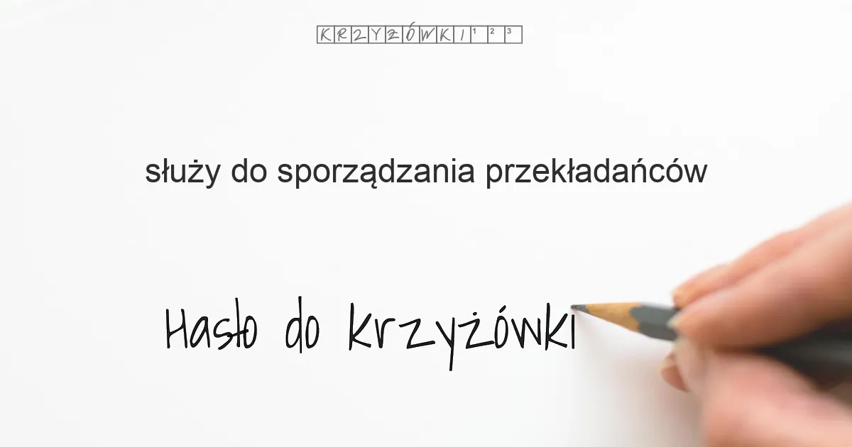 służy do sporządzania przekładańców - krzyżówka - Hasło do krzyżówki służy do sporządzania przekładańców - krzyżówka - Hasło do krzyżówki