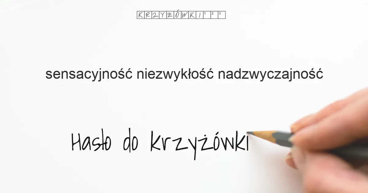 sensacyjność, niezwykłość, nadzwyczajność - krzyżówka - Hasło do krzyżówki