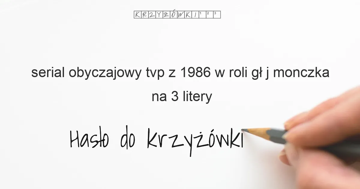 serial obyczajowy tvp z 1986 w roli gł j monczka na 3 litery - Hasło do krzyżówki