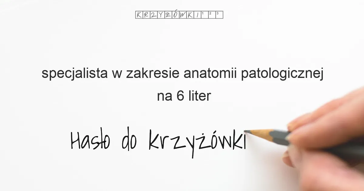 specjalista w zakresie anatomii patologicznej - krzyżówka
