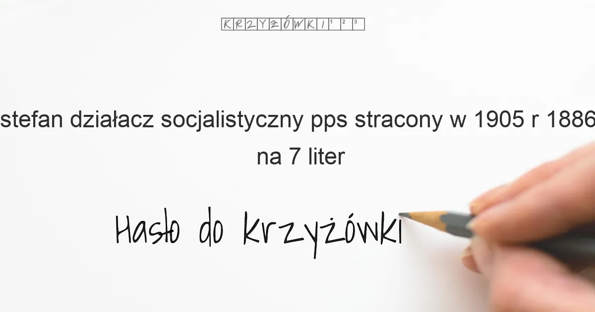 Stefan  działacz socjalistyczny PPS  stracony w 1905 r  1886 1905 - krzyżówka