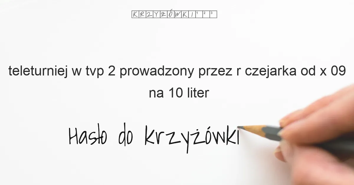 teleturniej w tvp 2 prowadzony przez r czejarka od x 09 - krzyżówka teleturniej w tvp 2 prowadzony przez r czejarka od x 09 - krzyżówka