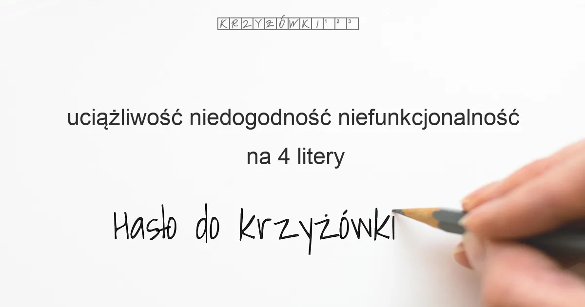 uciążliwość niedogodność niefunkcjonalność na 4 litery - Hasło do krzyżówki