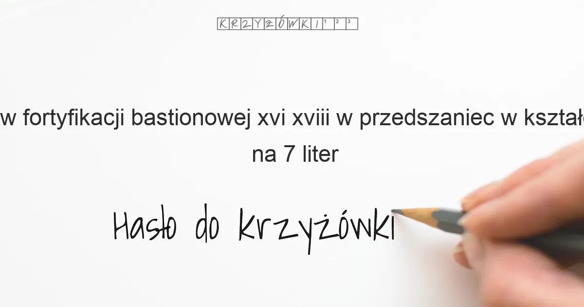 w fortyfikacji bastionowej XVI XVIII w przedszaniec w kształcie trójkąta - krzyżówka