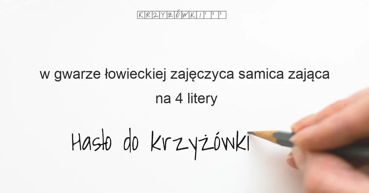 w gwarze łowieckiej zajęczyca samica zająca na 4 litery - Hasło do krzyżówki w gwarze łowieckiej zajęczyca samica zająca na 4 litery - Hasło do krzyżówki