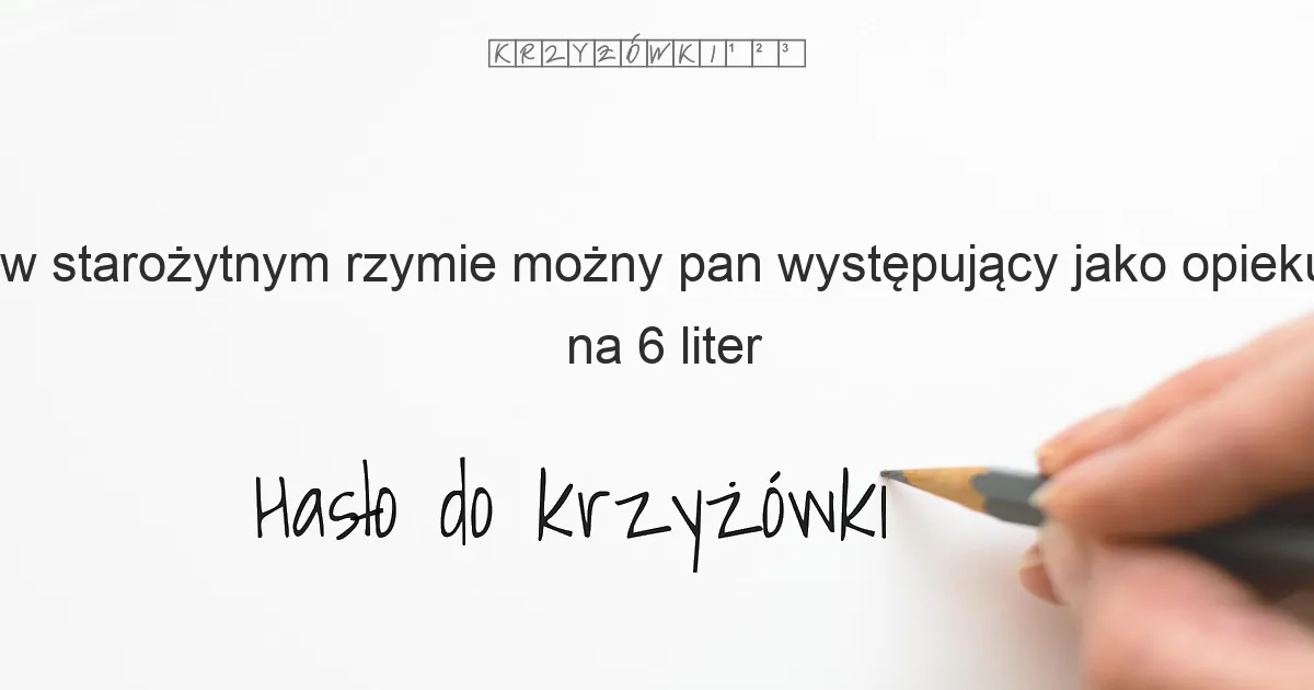 w starożytnym Rzymie możny pan występujący jako opiekun wyzwolonych niewolników i podopiecznych m  in  w procesach sądowych - krzyżówka