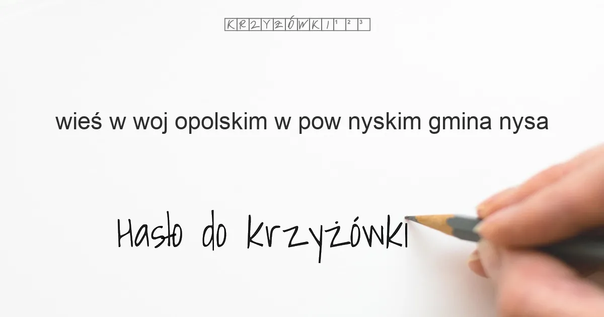 wieś w woj. opolskim, w pow. nyskim, gmina Nysa - krzyżówka - Hasło do krzyżówki wieś w woj. opolskim, w pow. nyskim, gmina Nysa - krzyżówka - Hasło do krzyżówki