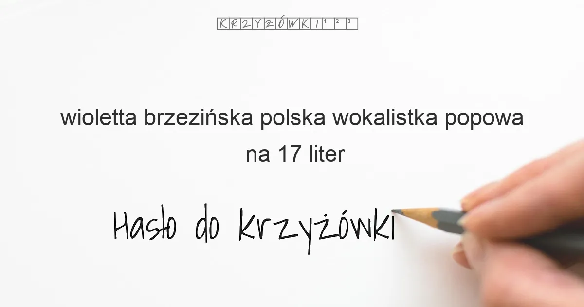wioletta brzezińska polska wokalistka popowa na 17 liter - Hasło do krzyżówki wioletta brzezińska polska wokalistka popowa na 17 liter - Hasło do krzyżówki